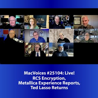 MacVoices #25104: Live! - RCS Encryption, Metallica Experience Reports, Ted Lasso Returns