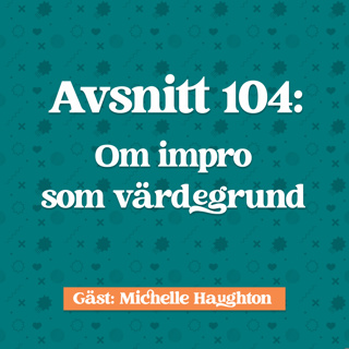 Avsnitt 104: Michelle Haugton Impro som värdegrund