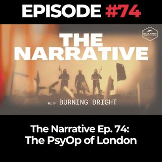 The Narrative Ep. 74: The PsyOp of London
