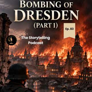 The Bombing of Dresden: The Story Behind the Firestorm (Ep. 83)
