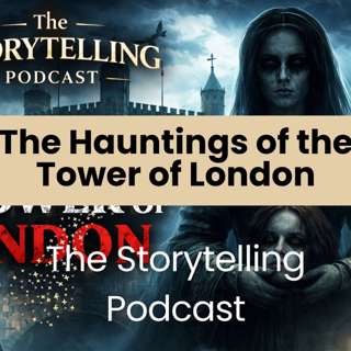 The Storytelling Podcast - Ep26 - The Hauntings of the Tower of London