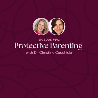 Episode 192: Protective Parenting with Dr. Christine Cocchiola