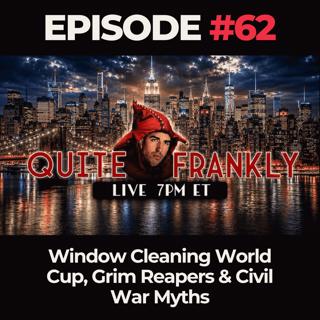 Quite Frankly Ep. 62: Window Cleaning World Cup, Grim Reapers & Civil War Myths