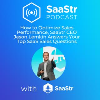 SaaStr 755: How to Optimize Sales Performance, SaaStr CEO Jason Lemkin Answers Your Top SaaS Sales Questions