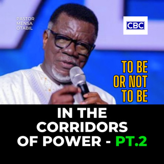 In The Corridors of Power - Pt.2 (To Be Or Not To Be) || Pastor Mensa Otabil