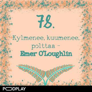 78. Kylmenee, kuumenee, polttaa – Emer O’Loughlin