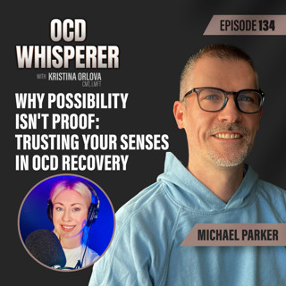 134. Why Possibility Isn’t Proof: Trusting Your Senses in OCD Recovery with Michael Parker