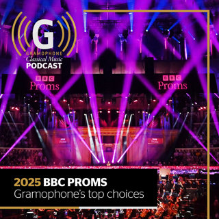 2025 BBC Proms: Our Top Picks | Gramophone Classical Music Podcast
