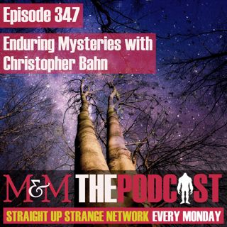 Mysteries and Monsters: Episode 347 Enduring Mysteries with Christopher Bahn