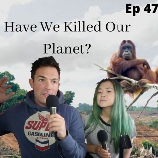 Have We Killed Our Planet? (Ep 47)