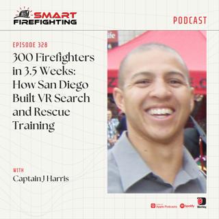 Episode 328: 300 Firefighters in 3.5 Weeks: How San Diego Built VR Search and Rescue Training with Captain J Harris