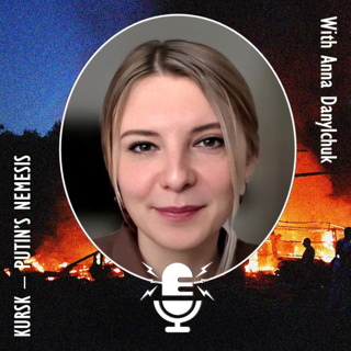 480. Anna Danylchuk - Ukraine's Kursk Incursion Changes Dynamic of the War and Boosts Ukrainians' Morale.