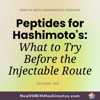 198 // Peptides for Hashimoto's: What to Try Before the Injectable Route