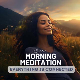 Morning Meditation - Everything is Connected