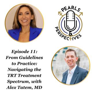 Pearls & Perspectives: From Guidelines to Practice—Navigating the TRT Treatment Spectrum, with Alex Tatem, MD