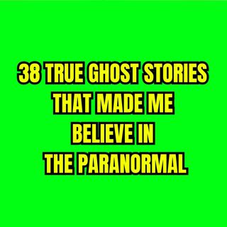 38 True Ghost Stories that Made Me Believe in the Paranormal