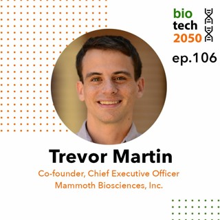 106. Next-Gen CRISPR applications, Trevor Martin, Co-founder & CEO, Mammoth Biosciences