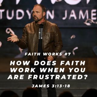 James #7 - How does faith work when you are frustrated?