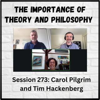 The Importance of Theory and Philosophy: Session 273 with Carol Pilgrim and Tim Hackenberg