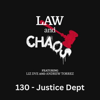 Ep 130 — The Justice Department Is Borked