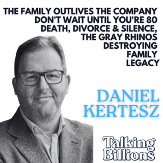 Daniel Kertesz: The Family Outlives the Company — Don't Wait Until You're 80 | The Gray Rhinos Every Wealthy Family Must Face & Why Shirt Sleeves to Shirt Sleeves Is a Myth