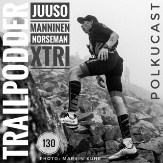 TrailPodder polkucast 130 - Juuso Manninen: Norseman Xtri