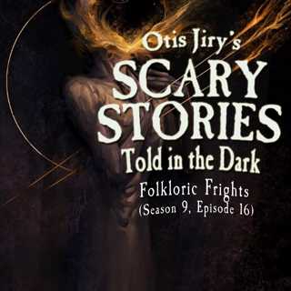 S9E016 – "Folkloric Frights" – Scary Stories Told in the Dark