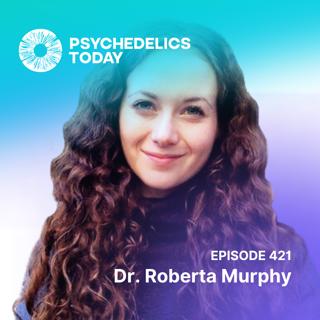 PT421 – Dr. Roberta Murphy – The Impact of the Therapeutic Alliance on the Psychedelic Experience