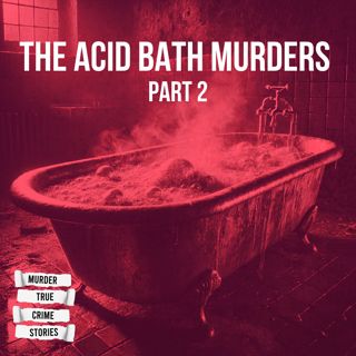 SOLVED: The Acid Bath Murders 2