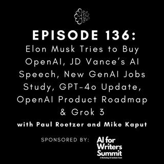 #136: Elon Musk Tries to Buy OpenAI, JD Vance’s AI Speech, New GenAI Jobs Study, GPT-4o Update, OpenAI Product Roadmap & Grok 3