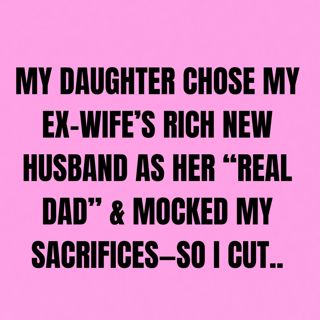 My Daughter Chose My Ex-Wife’s Rich New Husband As Her “Real Dad” & Mocked My Sacrifices—So I Cut...