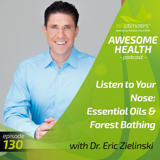 130: Listen to Your Nose: Essential Oils & Forest Bathing - with Dr. Eric Zielinski