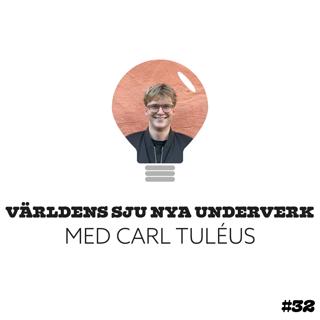 32. Världens sju nya underverk med Carl Tuléus