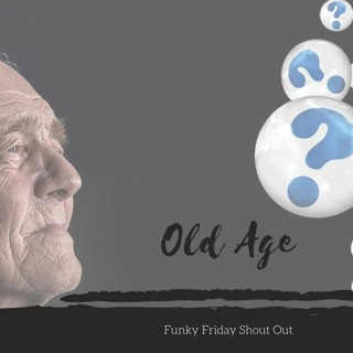 Funky #Friday Shout Out- #Old #Age Ep 24