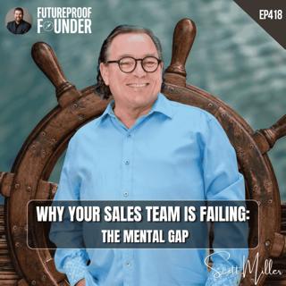 418 | Why Your Sales Team Is Failing: The Mental Gap | Scott Miller