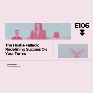 E106 The Hustle Fallacy: Redefining Success On Your Terms