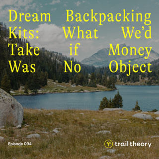 Dream Backpacking Kits: What We’d Take If Money Was No Object