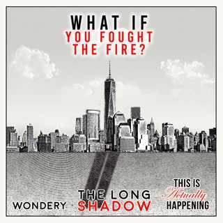 204: The Long Shadow: What if you fought the fire?