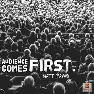 Audience Comes First with Matt Pavao Transformative Principal 322