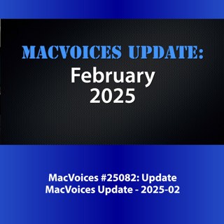 MacVoices #25082: MacVoices Update - 2025-02