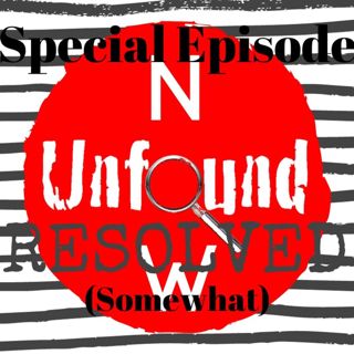 Special Episode: Unfound Now Resolved