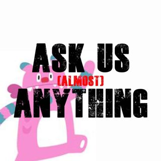 Ask Us (Almost) Anything