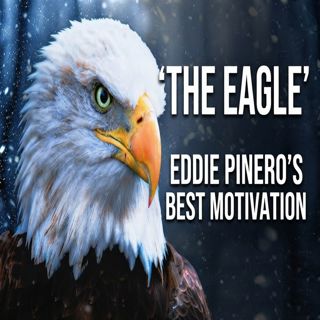 The Eagle Mentality | Eddie Pinero’s Best Motivation