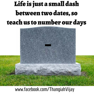 Life is just a short dash between two dates ... so teach us to number our days.