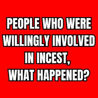 People Who Were Willingly Involved In Incest, What Happened - r/nsfw Podcast