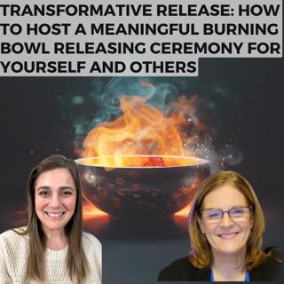 Transformative Release: How to Host a Meaningful Burning Bowl Releasing Ceremony for Yourself and Others
