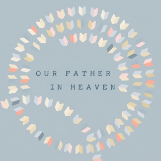 The Lord's Prayer: Our Father in Heaven