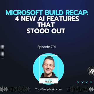 Ep 791: Microsoft Build Recap: 4 New AI Features That Stood Out