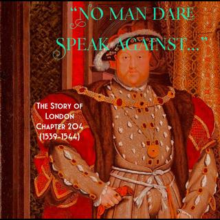 Chapter 204- “No man dare speak against…” (1539-1544)