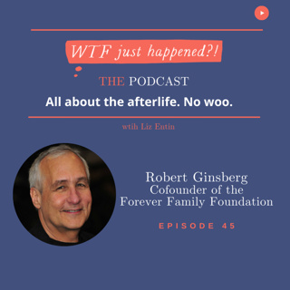 Afterlife Science and Certifying Psychic Mediums Finally Convinced Robert Ginsberg, Cofounder of the Forever Family Foundation Episode 45